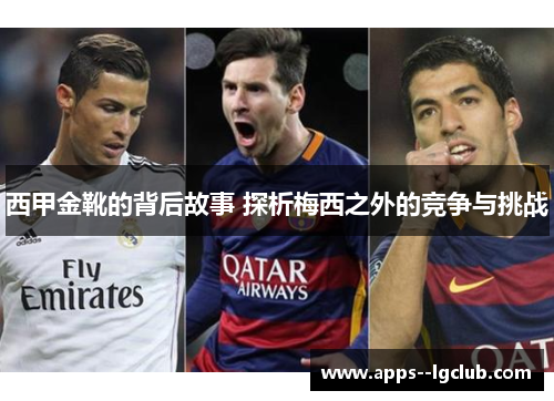 西甲金靴的背后故事 探析梅西之外的竞争与挑战