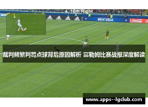 裁判频繁判罚点球背后原因解析 富勒姆比赛战报深度解读