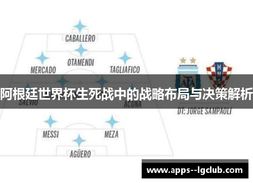 阿根廷世界杯生死战中的战略布局与决策解析