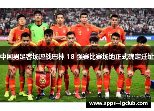 中国男足客场迎战巴林 18 强赛比赛场地正式确定迁址