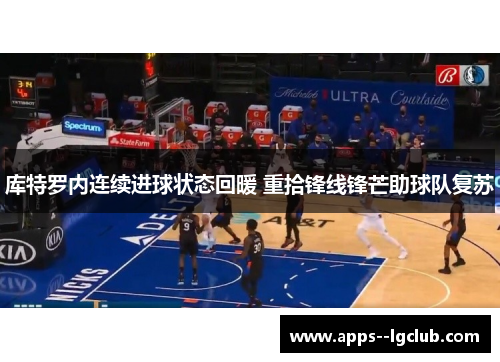 库特罗内连续进球状态回暖 重拾锋线锋芒助球队复苏